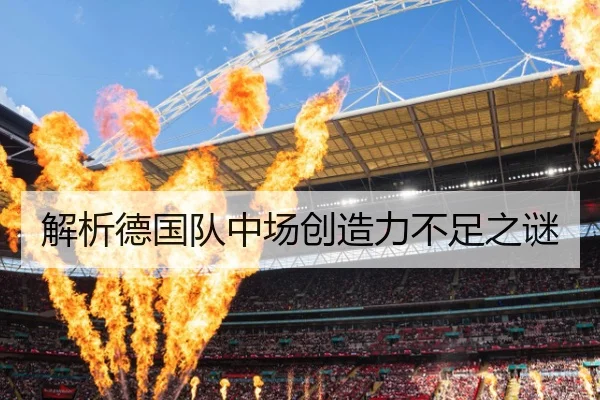 解析德国队中场创造力不足之谜